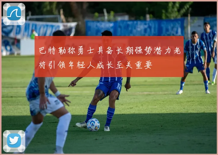 巴特勒称勇士具备长期强势潜力老将引领年轻人成长至关重要